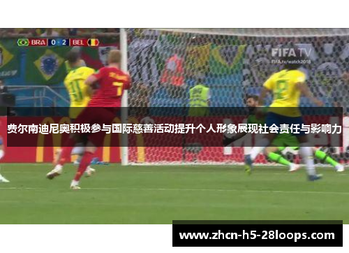 费尔南迪尼奥积极参与国际慈善活动提升个人形象展现社会责任与影响力