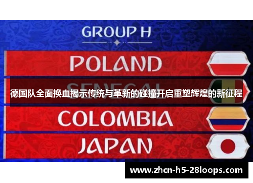 德国队全面换血揭示传统与革新的碰撞开启重塑辉煌的新征程