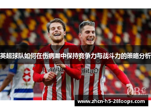 英超球队如何在伤病潮中保持竞争力与战斗力的策略分析