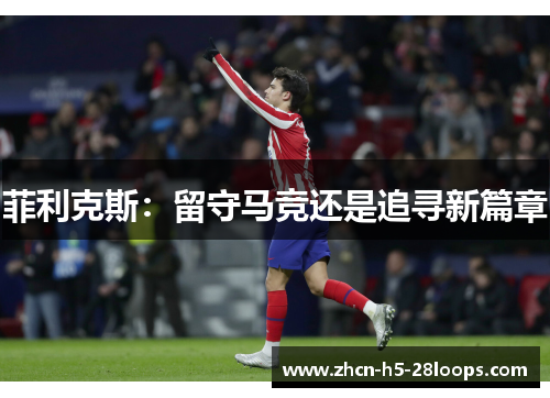 菲利克斯：留守马竞还是追寻新篇章