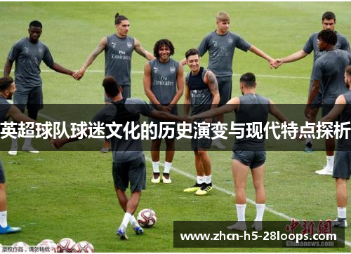 英超球队球迷文化的历史演变与现代特点探析