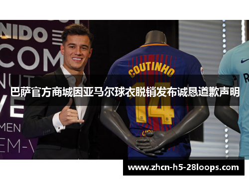 巴萨官方商城因亚马尔球衣脱销发布诚恳道歉声明