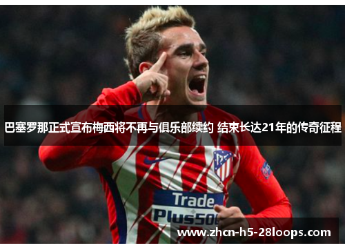 巴塞罗那正式宣布梅西将不再与俱乐部续约 结束长达21年的传奇征程 巴塞罗那正式宣布梅西将不再与俱乐部续约 结束长达21年的传奇征程