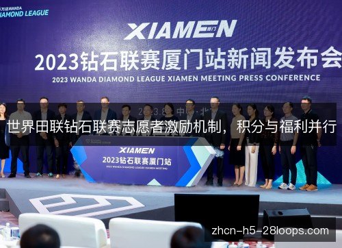 世界田联钻石联赛志愿者激励机制,积分与福利并行 世界田联钻石联赛志愿者激励机制,积分与福利并行